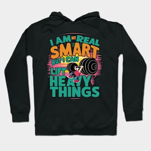 I Am Not Real Smart But I Can Lift Heavy Things Hoodie